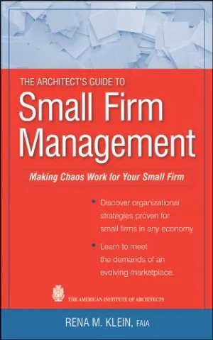 The Architect's Guide to Small Firm Management: Making Chaos Work for Your Small Firm